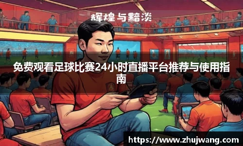 免费观看足球比赛24小时直播平台推荐与使用指南