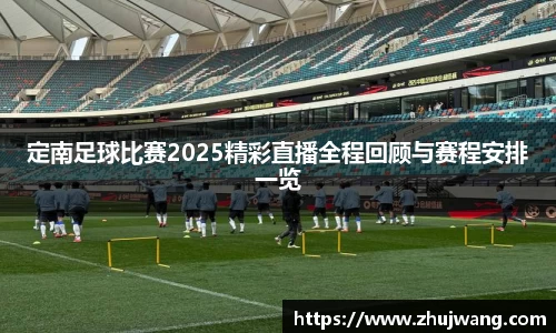 定南足球比赛2025精彩直播全程回顾与赛程安排一览