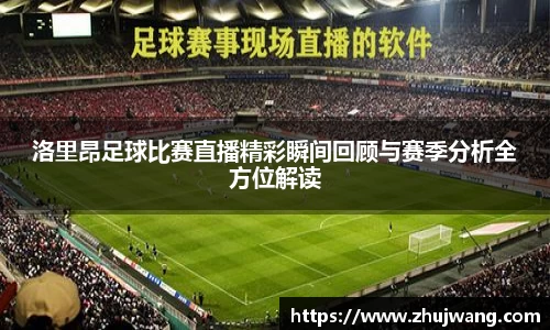 洛里昂足球比赛直播精彩瞬间回顾与赛季分析全方位解读