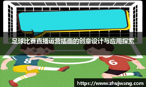 足球比赛直播运营插画的创意设计与应用探索