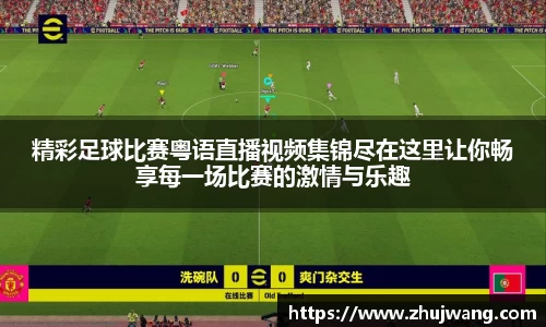 精彩足球比赛粤语直播视频集锦尽在这里让你畅享每一场比赛的激情与乐趣