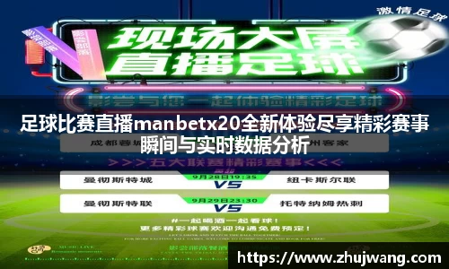 足球比赛直播manbetx20全新体验尽享精彩赛事瞬间与实时数据分析