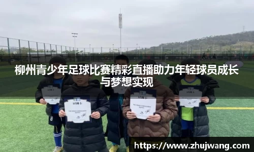 柳州青少年足球比赛精彩直播助力年轻球员成长与梦想实现