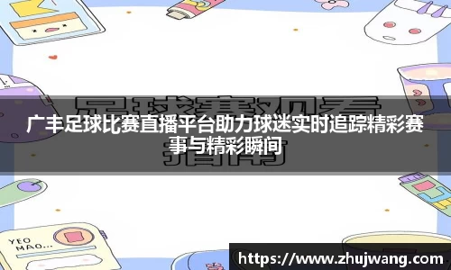 广丰足球比赛直播平台助力球迷实时追踪精彩赛事与精彩瞬间
