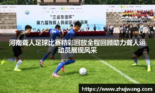 河南聋人足球比赛精彩回放全程回顾助力聋人运动员展现风采