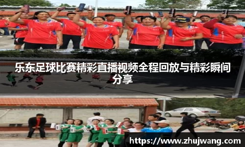 乐东足球比赛精彩直播视频全程回放与精彩瞬间分享
