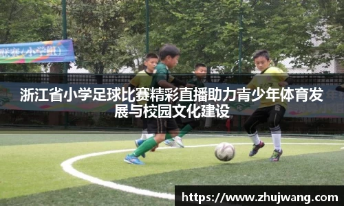 浙江省小学足球比赛精彩直播助力青少年体育发展与校园文化建设