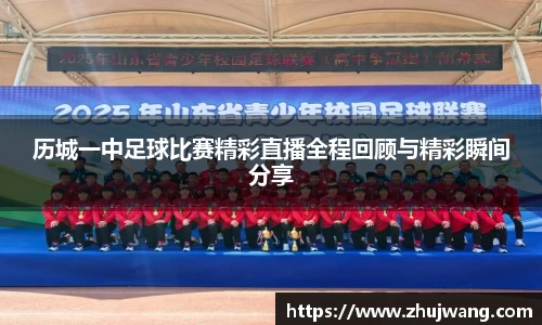 历城一中足球比赛精彩直播全程回顾与精彩瞬间分享