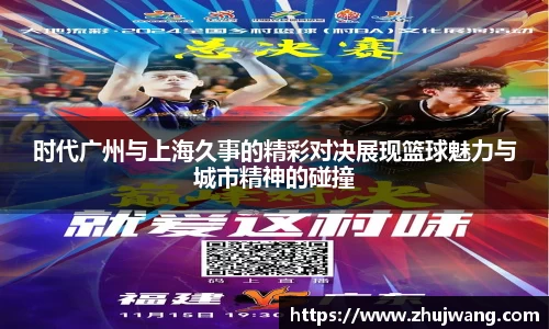 时代广州与上海久事的精彩对决展现篮球魅力与城市精神的碰撞