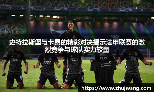 史特拉斯堡与卡昂的精彩对决揭示法甲联赛的激烈竞争与球队实力较量