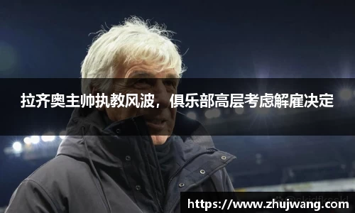 拉齐奥主帅执教风波，俱乐部高层考虑解雇决定